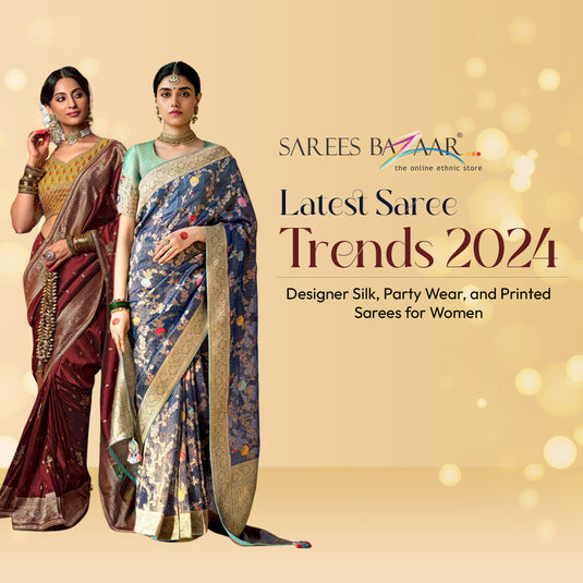 Latest Saree Trends 2024: Designer Silk, Party Wear, and Printed Sarees for Women